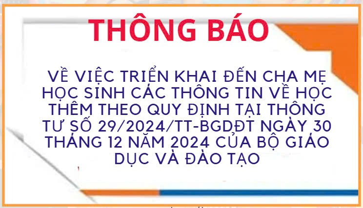Thông Báo-Về việc triển khai đến cha mẹ học sinh các thông tin về học thêm theo quy định tại Thông tư số 29/2024/TT-BGDĐT ngày 30 tháng 12 năm 2024 của Bộ Giáo dục và Đào tạo