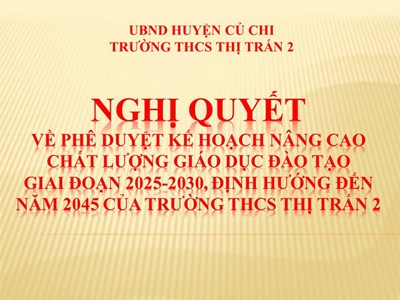 Nghị quyết phê duyệt Kế hoạch nâng cao chất lượng giáo dục đào tạo giai đoạn 2025-2030, định hướng đến năm 2045 của trường Trung học cơ sở Thị Trấn 2