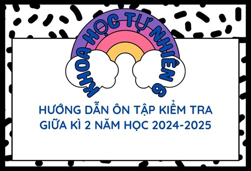 Khoa học tự nhiên khối 6_Hướng dẫn ôn kiểm tra giữa kì 2_Năm học 2024-2025