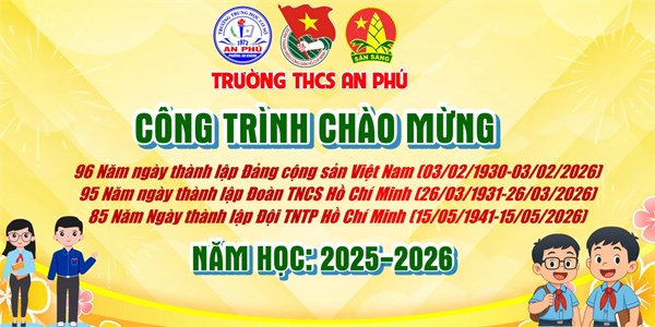 CÔNG TRÌNH CHÀO MỪNG:
 96 năm Ngày thành lập Đảng Cộng sản Việt Nam (03/02/1930 – 03/02/2026)
 95 năm Ngày thành lập Đoàn TNCS Hồ Chí Minh (26/03/1931 – 26/03/2026)
 85 năm Ngày thành lập Đội TNTP Hồ Chí Minh (15/05/1941 – 15/05/2026)