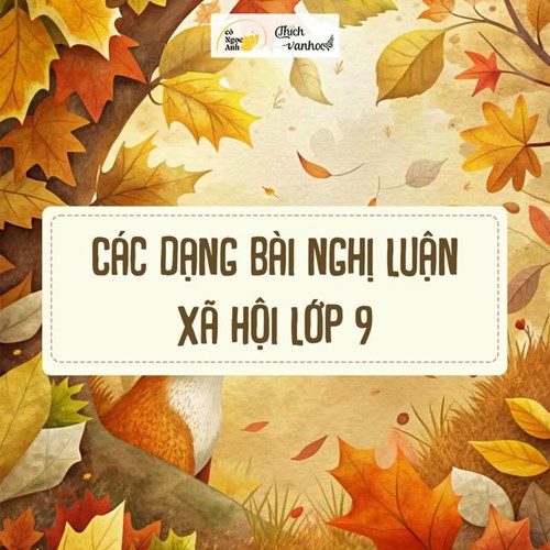 Các dạng bài nghị luận xã hội lớp 9