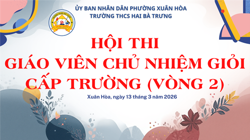 HỘI THI GIÁO VIÊN CHỦ NHIỆM GIỎI CẤP TRƯỜNG (Vòng 2) - Năm học: 2025 - 2026