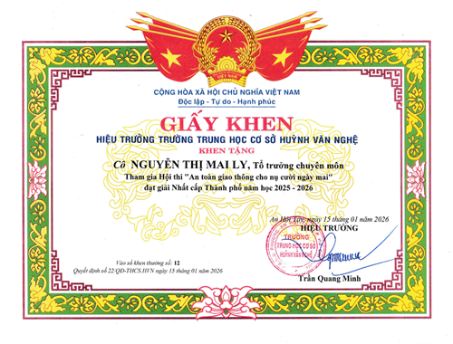 Cô Nguyễn Thị Mai Ly - Tổ trưởng chuyên môn, được Hiệu trưởng Trường Trung học cơ sở Huỳnh Văn Nghệ tặng giấy khen có thành tích tham gia Hội thi  An toàn giao thông cho nụ cười ngày mai  đạt giải Nhất cấp Thành phố năm học 2025-2026 theo Quyết định số: 22/QĐ-THCS.HVN ký ngày 15/01/2026