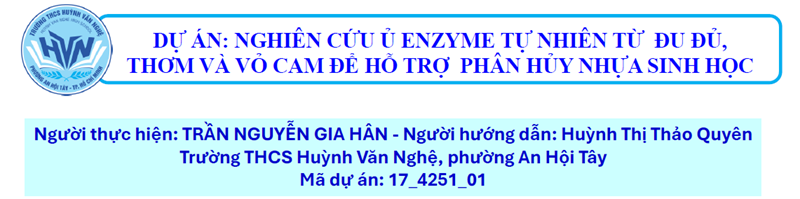 Dự án nghiên cứu khoa học (Tham dự cấp thành phố) - Nghiên cứu ủ Enzyme tự nhiên từ đu đủ, thơm và vỏ cam để hỗ trợ phân hủy nhựa sinh học