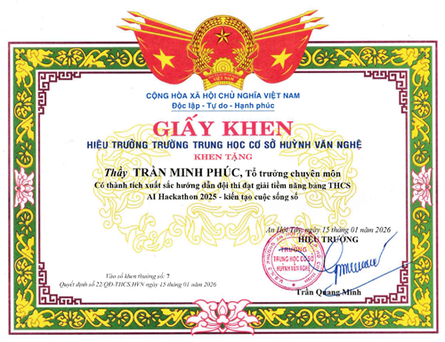 Thầy Trần Minh Phúc - Tổ trưởng chuyên môn, được Hiệu trưởng Trường Trung học cơ sở Huỳnh Văn Nghệ tặng giấy khen có thành tích xuất sắc hướng dẫn đội thi đạt giải tiềm năng bảng THCS Al Hackathon 2025 - kiến tạo cuộc sống số theo Quyết định số: 22/QĐ-THCS.HVN ký ngày 15/01/2026