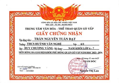 Em Trần Nguyễn Tuấn Đạt- Lớp 6/1, được Giám đốc Trung tâm Văn hóa - Thể thao quận Gò Vấp tặng giấy chứng nhận đạt huy chương Vàng - Nội dung: Nam khối 6-7 môn bóng đá giải  Hội khỏe Phù Đổng  quận Gò Vấp năm học 2023-2024, ký ngày 14/11/2023