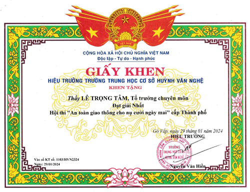 Thầy Lê Trọng Tâm - Tổ trưởng chuyên môn, được Hiệu trưởng Trường Trung học cơ sở Huỳnh Văn Nghệ tặng giấy khen có thành tích tham gia Hội thi  An toàn giao thông cho nụ cười ngày mai  đạt giải Nhất cấp Thành phố, ký ngày 29/01/2024