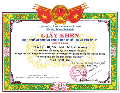 Thầy Lê Trọng Tâm - Phó Hiệu trưởng, được Hiệu trưởng Trường Trung học cơ sở Huỳnh Văn Nghệ tặng giấy khen có thành tích bồi dưỡng học sinh đạt giải cấp quận trong Cuộc thi  Sáng kiến bảo đảm trật tự trường học về phòng chống bạo lực học đường và phòng ngừa lao động trẻ em trái pháp luật  năm học 2024-2025 theo Quyết định số: 115/QĐ-THCS.HVN ký ngày 19/05/2025