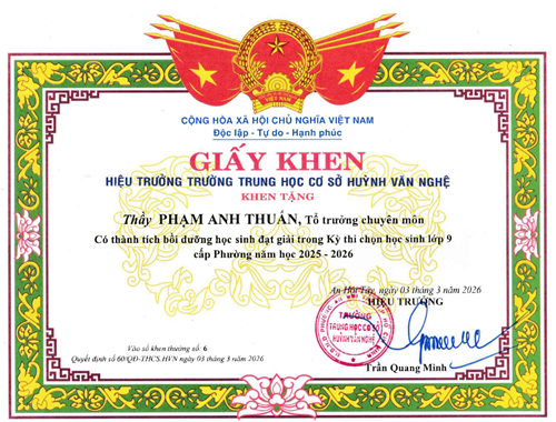Thầy Phạm Anh Thuấn - Tổ trưởng chuyên môn, được Hiệu trưởng Trường Trung học cơ sở Huỳnh Văn Nghệ tặng giấy khen có thành tích Bồi dưỡng học sinh đạt giải trong Kỳ thi chọn học sinh lớp 9 cấp Phường năm học 2025-2026 theo Quyết định số: 60/QĐ-THCS.HVN ký ngày 03/03/2026