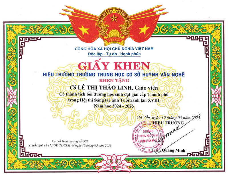 Cô Lê Thị Thảo Linh - Giáo viên, được Hiệu trưởng Trường Trung học cơ sở Huỳnh Văn Nghệ tặng giấy khen có thành tích bồi dưỡng học sinh đạt giải cấp Thành phố trong Hội thi Sáng tác ảnh Tuổi xanh lần thứ XVIII năm học 2024-2025 theo Quyết định số: 115/QĐ-THCS.HVN ký ngày 19/05/2025