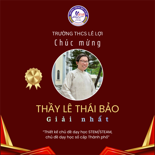 Trường THCS Lê Lợi chúc mừng các thầy, cô đạt giải cao trong các cuộc thi “Thiết kế chủ đề dạy học STEM/STEAM, chủ đề dạy học số cấp Thành phố” và  Khoa học kỹ thuật cấp Thành phố  năm học 2025 - 2026