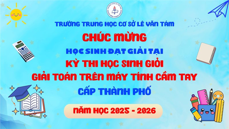 Chúc mừng học sinh trường THCS Lê Văn Tám xuất sắc đạt giải kỳ thi Học sinh giỏi Giải toán trên máy tính cầm tay cấp thành phố lần thứ 32, năm học 2025-2026