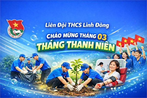 [ LIÊN ĐỘI và CHI ĐOÀN] CHÀO MỪNG THÁNG THANH NIÊN – THÁNG 3 NHIỆT HUYẾT VÀ CỐNG HIẾN