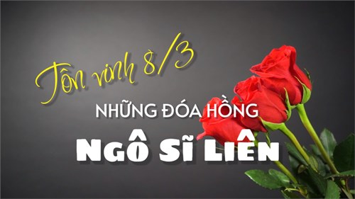 Mừng Ngày Quốc Tế Phụ Nữ 8/3 - Tôn Vinh Những Đoá Hồng Ngô Sĩ Liên