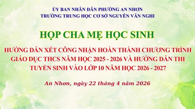 Ngày 22 tháng 04 năm 2026 Họp cha mẹ học sinh khối 9 hướng dẫn xét công nhận hoàn thành chương trình giáo dục THCS năm học 2025 - 2026 và hướng dẫn thi tuyển sinh vào lớp 10 năm học 2026 - 2027