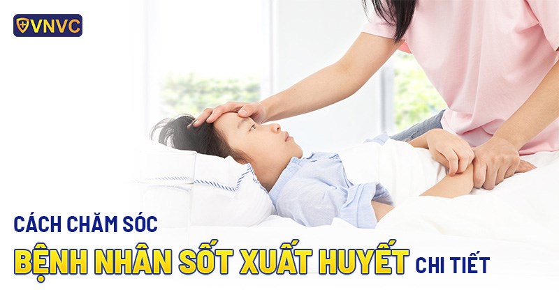 Theo dõi và chăm sóc người bệnh sốt xuất huyết tại nhà