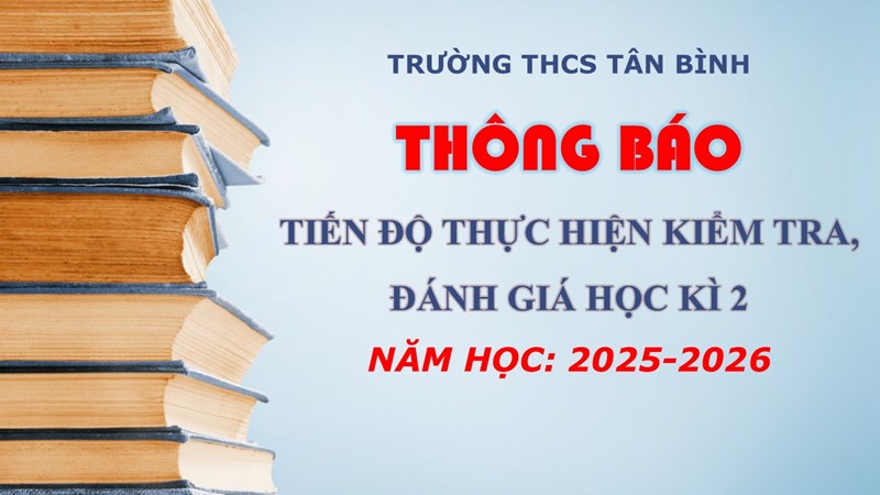 Tiến độ kiểm tra, đánh giá HK2 năm học 2025-2026