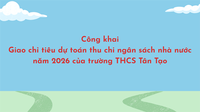 Công khai giao chỉ tiêu dự toán thu chi ngân sách nhà nước năm 2026 của trường THCS Tân Tạo.