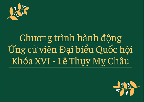 Chương trình hành động Ứng cử viên Đại biểu Quốc hội Khóa XVI Lê Thụy Mỵ Châu.