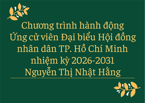 Chương trình hành động Ứng cử viên Đại biểu Hội đồng nhân dân TP. Hồ Chí Minh nhiệm kỳ 2026-2031 Nguyễn Thị Nhật Hằng.