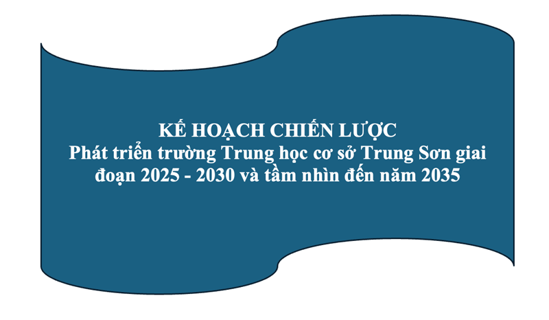 Kế hoạch chiến lượt phát triển trường Trung học cơ sở Trung Sơn giai đoạn 2025 - 2030 và tầm nhìn đến năm 2035