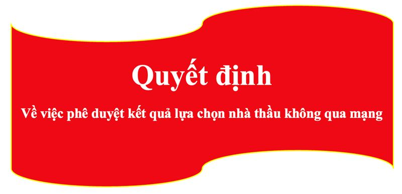 Về việc phê duyệt kết quả lựa chọn nhà thầu không qua mạng