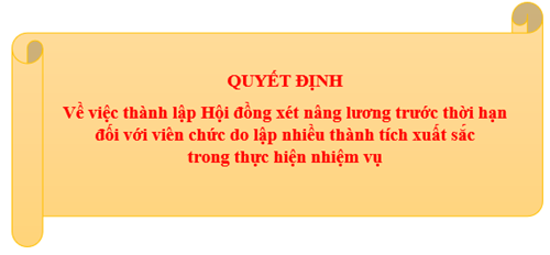 QUYẾT ĐỊNH
Về việc thành lập Hội đồng xét nâng lương trước thời hạn đối với viên chức do lập nhiều thành tích xuất sắc trong thực hiện nhiệm vụ
