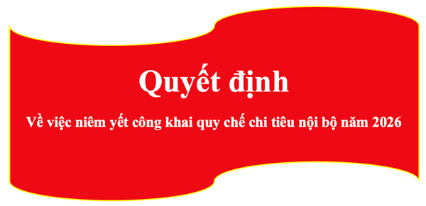 QUYẾT ĐỊNH Về việc niêm yết công khai quy chế chi tiêu nội bộ năm 2026