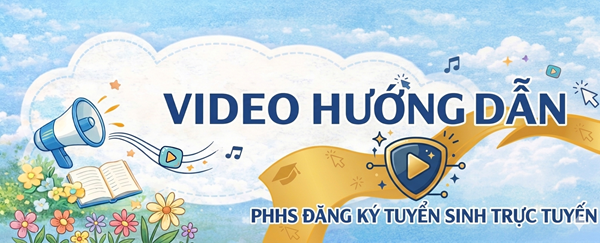 Video hướng dẫn PHHS đăng ký tuyển sinh trực tuyến vào lớp 1, lớp 6